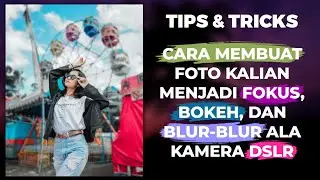 CARA EDIT FOTO BOKEH, FOKUS, DAN BLUR SEPERTI KAMERA DSLR