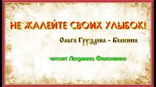 Не жалейте своих улыбок! Ольга Груздева - Белкина  читает Людмила Филоненко