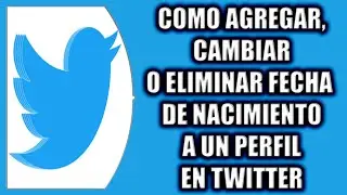 COMO AGREGAR, CAMBIAR O ELIMINAR FECHA DE NACIMIENTO A UN PERFIL EN TWITTER