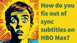 How do you fix out of sync subtitles on HBO Max?