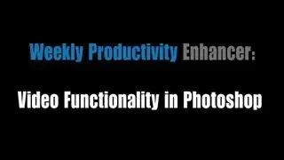 Weekly Productivity Enhancer: Video Functionality In Photoshop