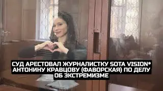 Суд арестовал журналистку Sota Vision* Антонину Кравцову (Фаворская) по делу об экстремизме