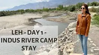 Leh Ladakh - Trip Itinerary | Day 1 - Stay at Indus River Camp | Travel Guide