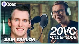 Sam Taylor: How I Became VP of Sales at Loom; Lessons from Dropbox | 20VC #908