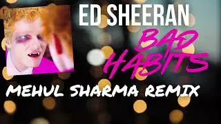 Ed Sheeran - Bad Habits | [Mehul ShaRma REMIX]