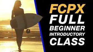 Final Cut Pro X : Full Introduction Class for Beginners - Import, Edit & Export - FULL TUTORIAL