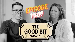 The Story of The Good Bit (EPISODE 150!) | The Good Bit Podcast