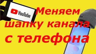 Как изменить шапку на youtube с телефона?