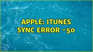 Apple: iTunes sync error -50