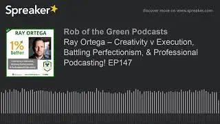 Ray Ortega – Creativity v Execution, Battling Perfectionism, & Professional Podcasting! EP147