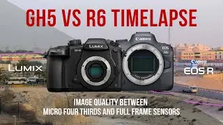 Micro Four Thirds Lumix GH5 vs Full Frame Canon R6 Timelapse Comparison