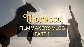 Morocco: Filmmaker's Vlog Part 1 [Marrekech, Essaouira, Ouarzazarte, Todra Gorge]