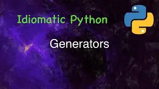 Idiomatic Python: Generators