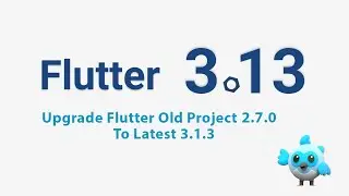 Mastering Flutter Upgrades: From 2.7.0 to 3.1.3