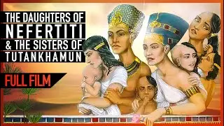 The Secret Daughters of Nefertiti and Sisters of Tutankhamim