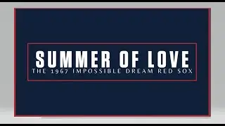 Summer of Love: The 1967 Impossible Dream Red Sox A Sports Museum of Boston production