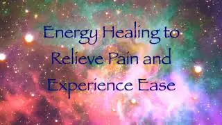 Energy Healing to Relieve Pain and Experience Ease