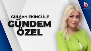 Gülşah Ekinci ile Gündem Özel (25 Ağustos 2024)