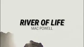 RIVER OF LIFE - MAC POWELL //(Lyrics)//