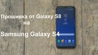 Устанавливаем прошивку от Galaxy S8  на Galaxy S4/