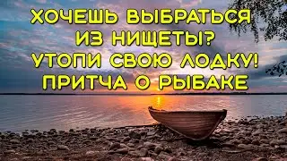 Хочешь выбраться из нищеты?  Утопи свою лодку! Притча о рыбаке.