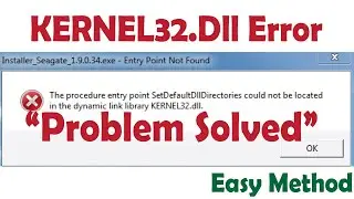 Kernel 32.dll error fixed  The Procedure entry point setDefault Directories Could not be Located.