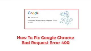 How to Fix Google Error 400 in Google Chrome | Bad Request Error 400 | YouTube 400 Error