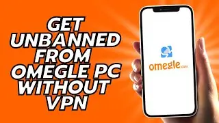 How To Get Unbanned From Omegle PC Without VPN