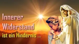 Innerer Widerstand ist ein Hindernis zur Entgegennahme der Wahrheit ❤️ Jesus durch Bertha Dudde