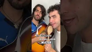 In Europe we don’t drink WATER