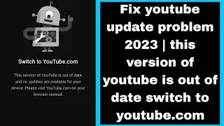 Fix youtube update problem 2023 | this version of youtube is out of date switch to youtube.com