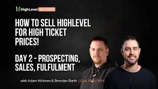 GHL Mastery - How To Sell High Ticket Webinar - Day 2 Prospecting, Sales, Fulfilment