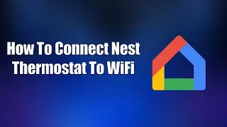 How To Connect Nest Thermostat To WiFi