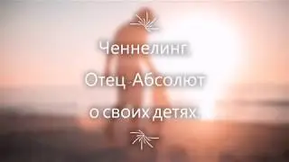 Ченнелинг. Отец-Абсолют о своих детях