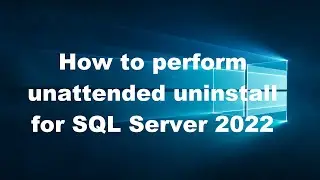 How To Perform Unattended Uninstall For SQL Server 2022