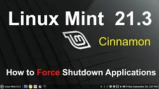 Linux Mint 21.3 - Cinnamon - Force Shutdown Applications Tip.