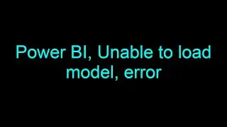 Power BI Unable to load model error