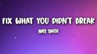 Nate Smith - Fix What You Didn't Break (Lyrics)