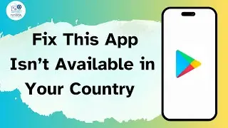 How to Fix This App Isn’t Available in Your Country in Google Play Store