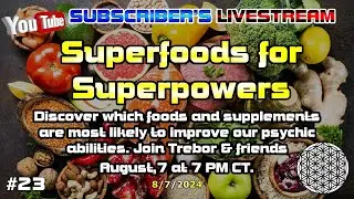 ▶️Subscribers Livestream #23▶️ Exploring the Superfoods Superpowers Connection Live w Trebor Seven