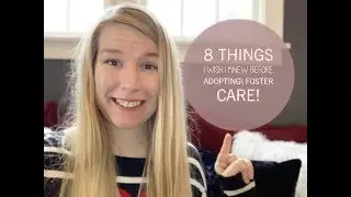 8 THINGS I WISH I KNEW BEFORE ADOPTING/FOSTER CARE!