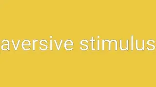 Aversive Stimulus Definition & Meaning