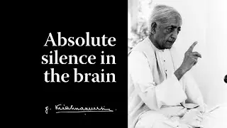 Absolute silence in the brain | Krishnamurti