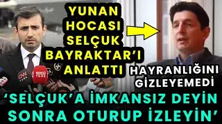 Selçuk Bayraktar'ı Yunan Hocası Böyle Anlattı! Selçuk'a İmkansız Deyin Sonra Oturup İzleyin!