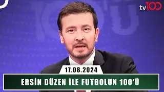 Ersin Düzen ile Futbolun 100'ü | 17 Ağustos 2024 | Volkan Demirel, Tümer Metin ve Ümit Karan