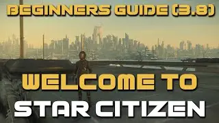 Full Beginners Guide to 3.8 | Welcome to Star Citizen