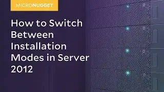 MicroNugget: How to Switch Between Installation Modes in Server 2012