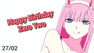 Happy Birthday Zero Two (TBI N R _ Edit - Darling in the FranXX)