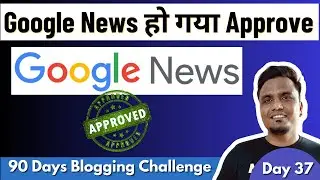 Day 37/90: Google News Approved🔥🔥 बड़ी खबर | Google News Approved on My Blog