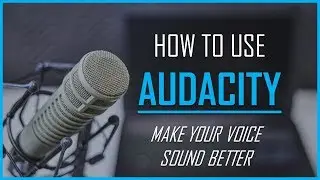 How To Use Audacity - Make Your Voice Sound Better